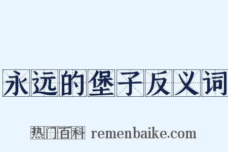 永远的堡子反义词是什么意思的图片
